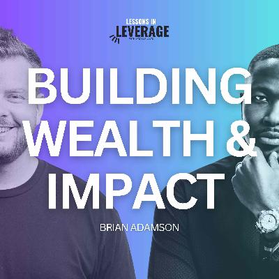 Building Wealth and Impact with Brian Adamson - Episode 40