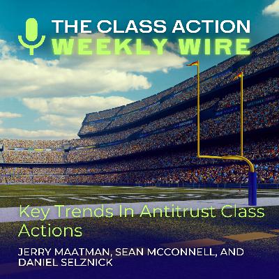 Episode 97: Key Trends In Antitrust Class Actions