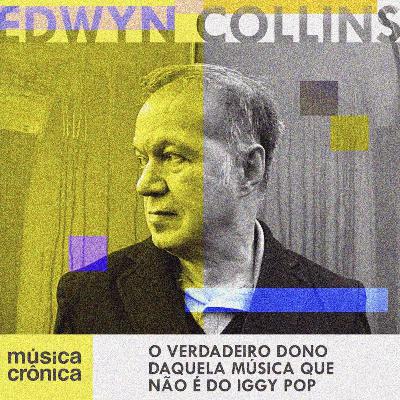 EP#189: Edwyn Collins | O verdadeiro dono daquela música que não é do Iggy Pop