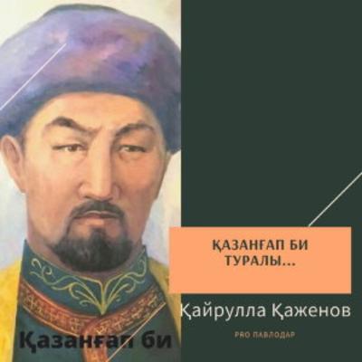 Қазанғап би туралы. Қайрулла Қаженов