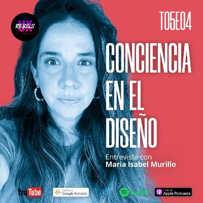 Conciencia en el diseño | María Isabel Murillo Ep. 04 Temp 5