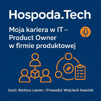 7. Moja Kariera w IT: Product Owner w firmie produktowej z Bartoszem Lesnerem 7. Moja Kariera w IT: Product Owner w firmie produktowej z Bartoszem Lesnerem
