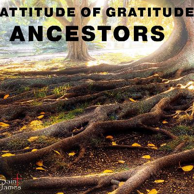 Attitude Of Gratitude: Ancestors