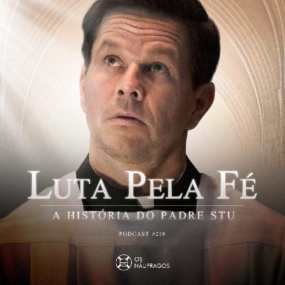 Podcast #218 - A História do Padre Stu