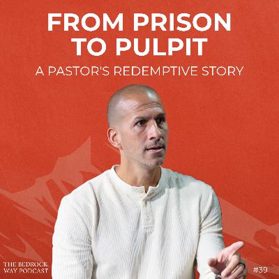 Ep 39 From Prison to Pulpit: A Pastor's Redemption Story