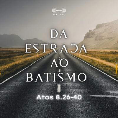Da Estrada ao Batismo