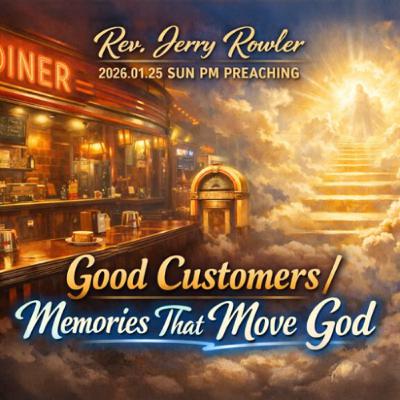 Rev. Jerry Rowley - 2026.01.25 SUN PM PREACHING - Good Customers/ Memories That Move God