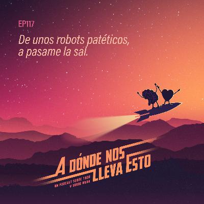 117 - De unos robots patéticos, a pasame la sal.