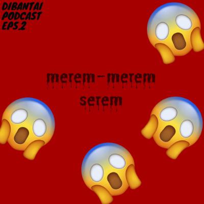 Eps. 2 - Merem-Merem Serem Eps. 2 - Merem-Merem Serem