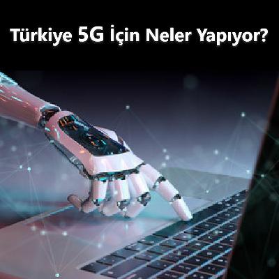 Türkiye 5G için Neler Yapıyor?