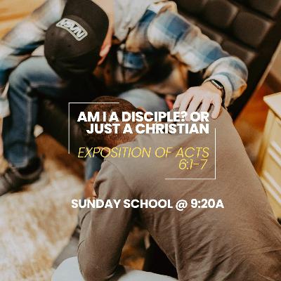 Am I a Disciple? Or Just a Christian | Acts 6:1-7 Am I a Disciple? Or Just a Christian | Acts 6:1-7