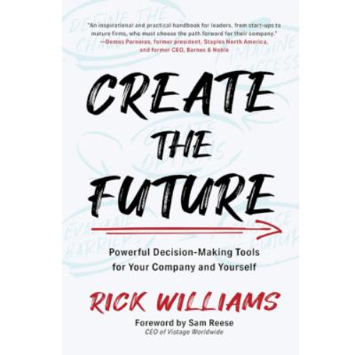 Podcast 1280: Create the Future: Powerful Decision-Making Tools for Your Company and Yourself by Rick Williams Podcast 1280: Create the Future: Powerful Decision-Making Tools for Your Company and Yourself by Rick Williams