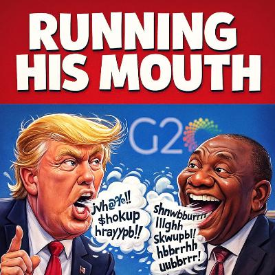Running His Mouth (Ramaphosa, Trump and the G20) Running His Mouth (Ramaphosa, Trump and the G20)