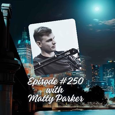 Episode #250 with Matty Parker