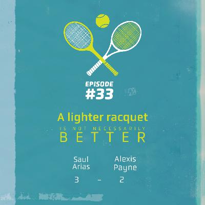 Episode #33 A lighter racquet is not necessarily better