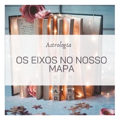 Os 6 #EIXOS da Roda Astrológica - #31º Episódio - Olhando os complementos no nosso MAPA