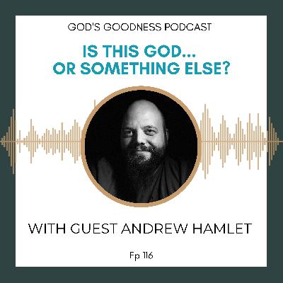 116: Is This God... or Something Else? - with Andrew Hamlet