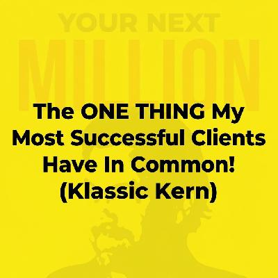 The ONE THING My Most Successful Clients Have In Common! (Klassic Kern) The ONE THING My Most Successful Clients Have In Common! (Klassic Kern)