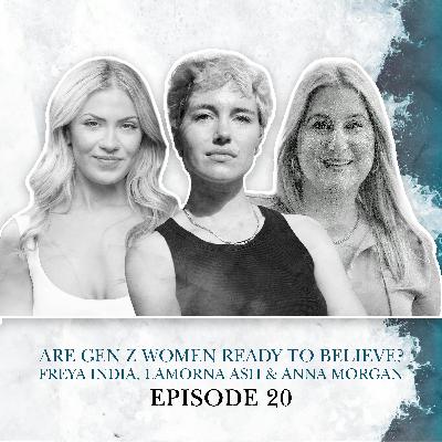 S2 E20. Are Gen Z Women Ready to Believe? Freya India, Lamorna Ash & Anna Morgan