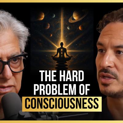 17. The Hard Problem of Consciousness | ft. Deepak Chopra M.D.