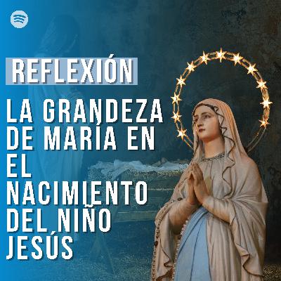 La grandeza de maría en el nacimiento del niño jesús La grandeza de maría en el nacimiento del niño jesús