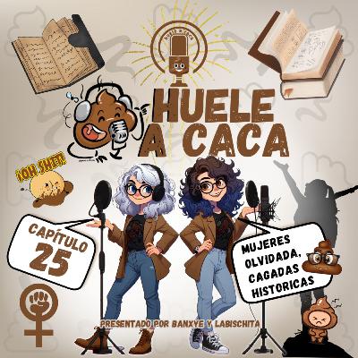 25. Mujeres Olvidadas, Cagadas Históricas
