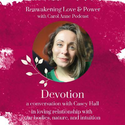 37. DEVOTION: in loving relationship with our bodies, nature, and intuition with Casey Hall