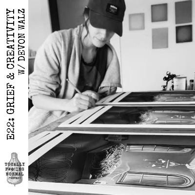 Episode 22: Grief & Creativity w/ Devon Walz