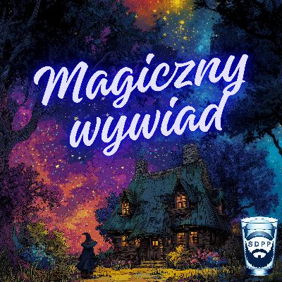 # Burza w szklance wody - odc. 16 - Magiczny wywiad