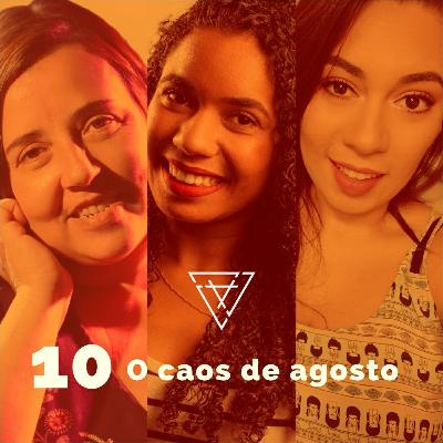 #10 - O caos de agosto #10 - O caos de agosto