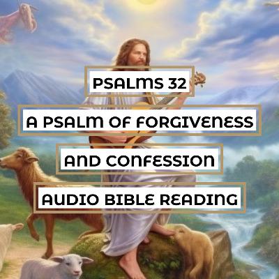 Psalms 32: A Psalm of Forgiveness and Confession - Clear & Engaging Audio Bible Reading | Find Spirituality, Repentance, and God's Mercy