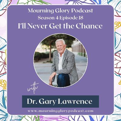 S4 E18 I'll Never Get the Chance with Dr. Gary Lawrence