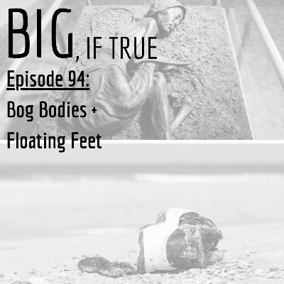 E94: Bog Bodies + Floating Feet E94: Bog Bodies + Floating Feet