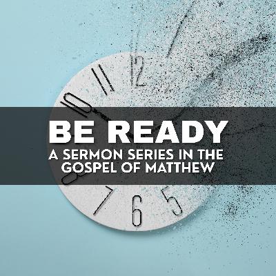 Be Ready Pt 6 - Sheep & Goats (Matthew 25:31-46)
