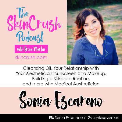 Cleansing Oil, Your Relationship with Your Aesthetician, Sunscreen and Makeup, Building a Skincare Routine, and more with Medical Aesthetician, Sonia Escareno