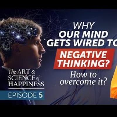 Art and Science of Happiness Ep 5 - Overcome Addiction To Negative Thoughts Art and Science of Happiness Ep 5 - Overcome Addiction To Negative Thoughts