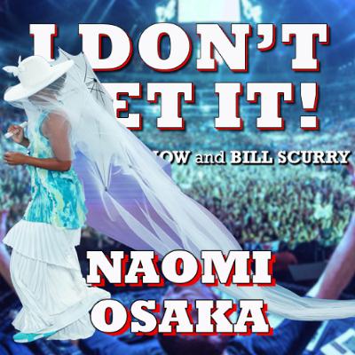I Don't Get It: Naomi Osaka I Don't Get It: Naomi Osaka