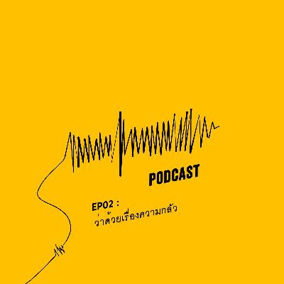 EP02 : ว่าด้วยเรื่องความกลัว
