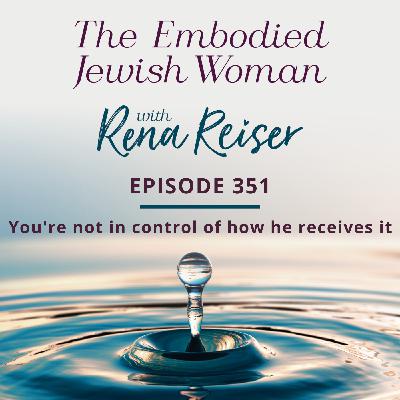 351 - You're not in control of how he receives it