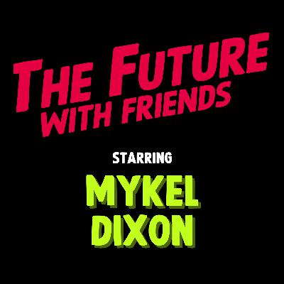 The Future of the Past with Mykel Dixon | Ep 5