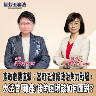 賴芳玉聊法│憲政危機直擊：當司法淪為政治角力戰場，大法官「難產」後的真相是什麼？│賴芳玉律師 ft.許秀雯 律師