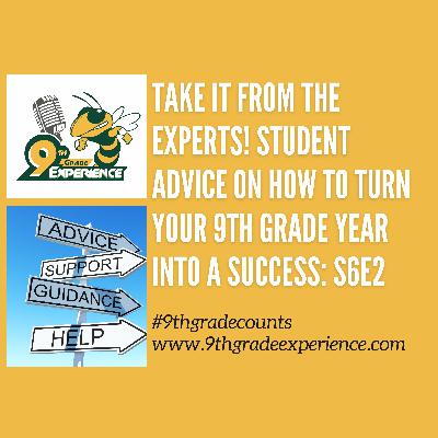 Take It From The Experts! Student Advice on How to Turn Your 9th Grade Year Into a Success: S6E2 Take It From The Experts! Student Advice on How to Turn Your 9th Grade Year Into a Success: S6E2