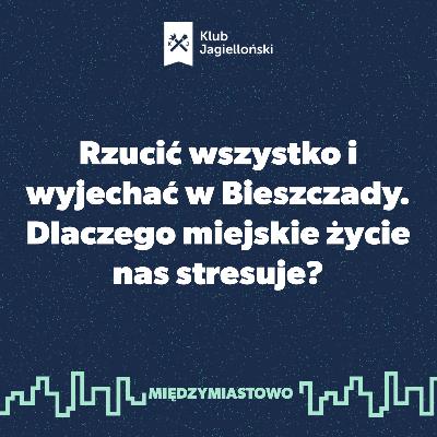 Rzucić wszystko i wyjechać w Bieszczady. Dlaczego miejskie życie nas stresuje? Rzucić wszystko i wyjechać w Bieszczady. Dlaczego miejskie życie nas stresuje?