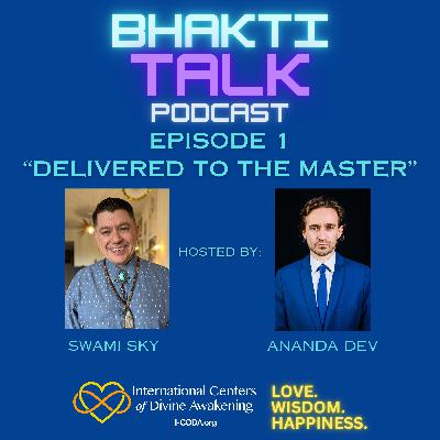 Bhakti Talk Podcast – “Delivered to the Master” – Episode 1 Bhakti Talk Podcast – “Delivered to the Master” – Episode 1