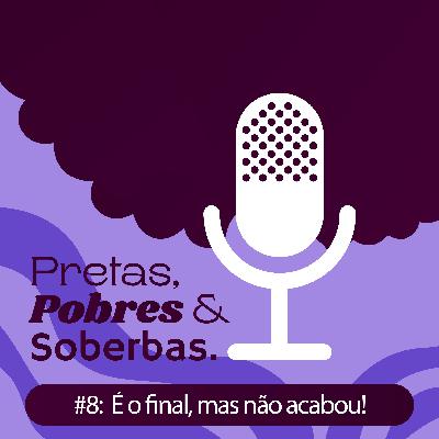 #08: É o final, mas não acabou!
