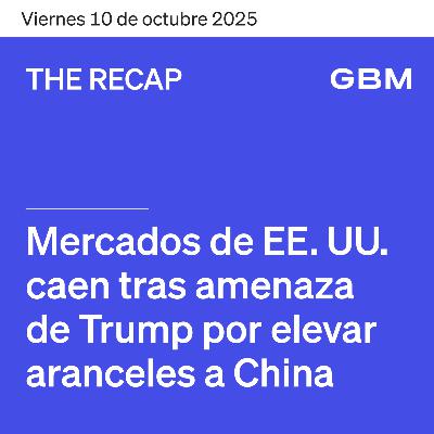 THE RECAP 10-10-25 | Mercados de EE. UU. Cierran negativos ante amenazas de nuevos aranceles