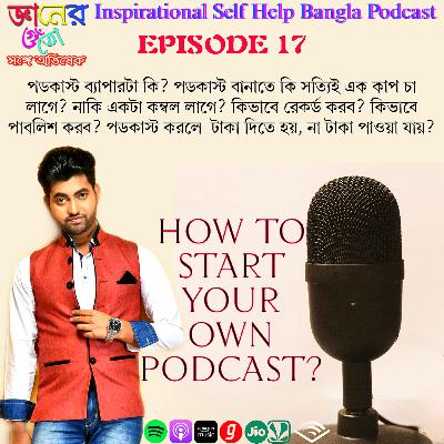EP 17, How To Start Your Own Podcast (কিভাবে নিজের পডকাস্ট শুরু করবে?)