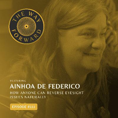 Ep 222: How Anyone Can Reverse Eyesight Issues Naturally with Ainhoa de Federico