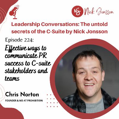 Episode 224: Chris Norton - Effective ways to communicate PR success to C-suite stakeholders and teams