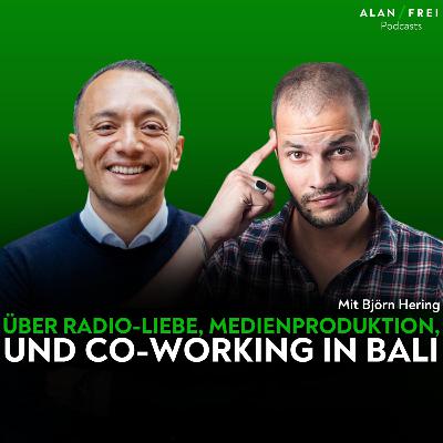 Björn Hering - Über Radio-Liebe, Medienproduktion und Co-Working in Bali | Alan Frei Podcast